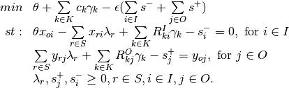 \begin{array}{rl}
min & \theta + \sum\limits_{k \in K} c_k \gamma_k -\epsilon(\sum\limits_{i \in I}s^- + \sum\limits_{j \in O}s^+) \\
st: &\theta x_{oi} -\sum\limits_{r \in S} x_{ri} \lambda_r + \sum\limits_{k \in K} R^I_{ki} \gamma_k - s^-_i = 0,\text{ for } i \in I\\
 & \sum\limits_{r \in S} y_{rj}\lambda_r + \sum\limits_{k \in K} R^O_{kj} \gamma_k - s^+_j =  y_{oj},\text{ for } j \in O\\
&\lambda_r,s^+_j,s^-_i\geq 0, r \in S, i \in I, j \in O.
\end{array}