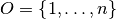 O = \left \{ 1,\ldots,n \right \}
